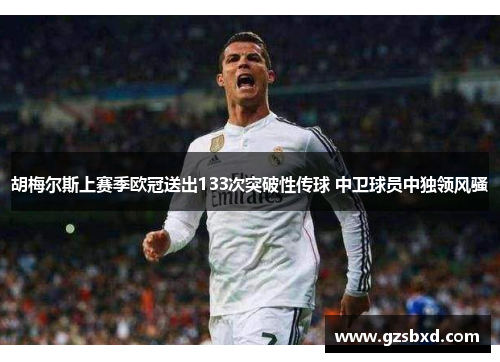 胡梅尔斯上赛季欧冠送出133次突破性传球 中卫球员中独领风骚