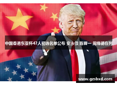 中国香港东亚杯47人初选名单公布 安永佳 陈晋一 周缘德在列