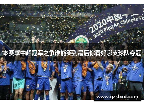 本赛季中超冠军之争谁能笑到最后你看好哪支球队夺冠
