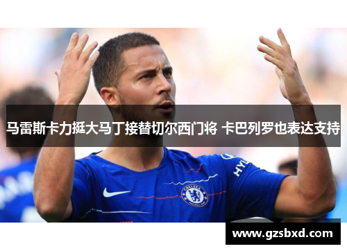 马雷斯卡力挺大马丁接替切尔西门将 卡巴列罗也表达支持
